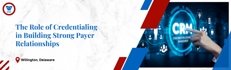 The Role of Credentialing in Building Strong Payer Relationships